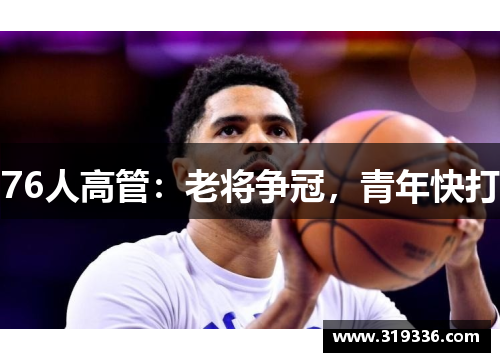 76人高管：老将争冠，青年快打