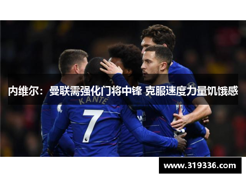 内维尔：曼联需强化门将中锋 克服速度力量饥饿感